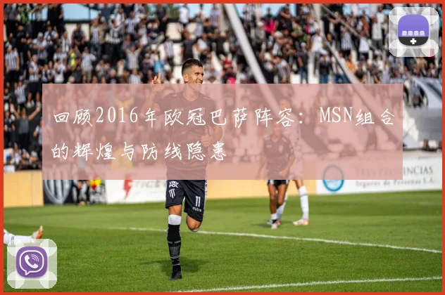 回顾2016年欧冠巴萨阵容：MSN组合的辉煌与防线隐患