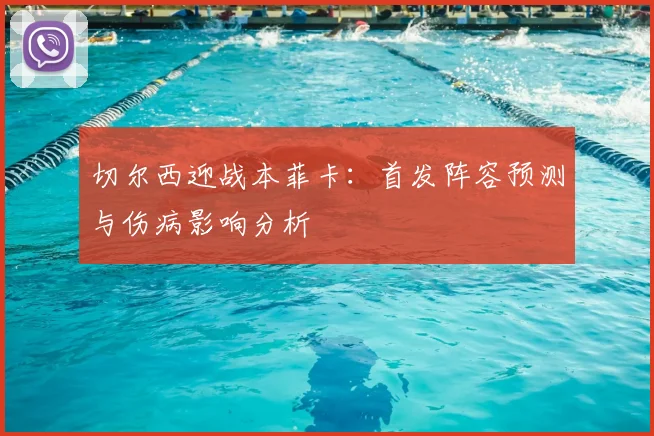 切尔西迎战本菲卡：首发阵容预测与伤病影响分析